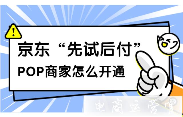 POP商家怎么開通京東[先試后付]服務